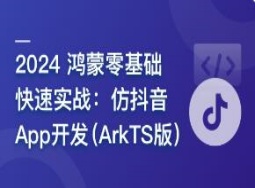2024 鸿蒙零基础快速实战-仿抖音App开发（ ArkTS版 ）|完结