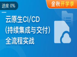 云时代必修课-云原生CI/CD(持续集成与交付)全流程实战【完结】